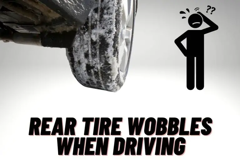 Rear Tire Wobbles When Driving ; Here’s How to Stop It?