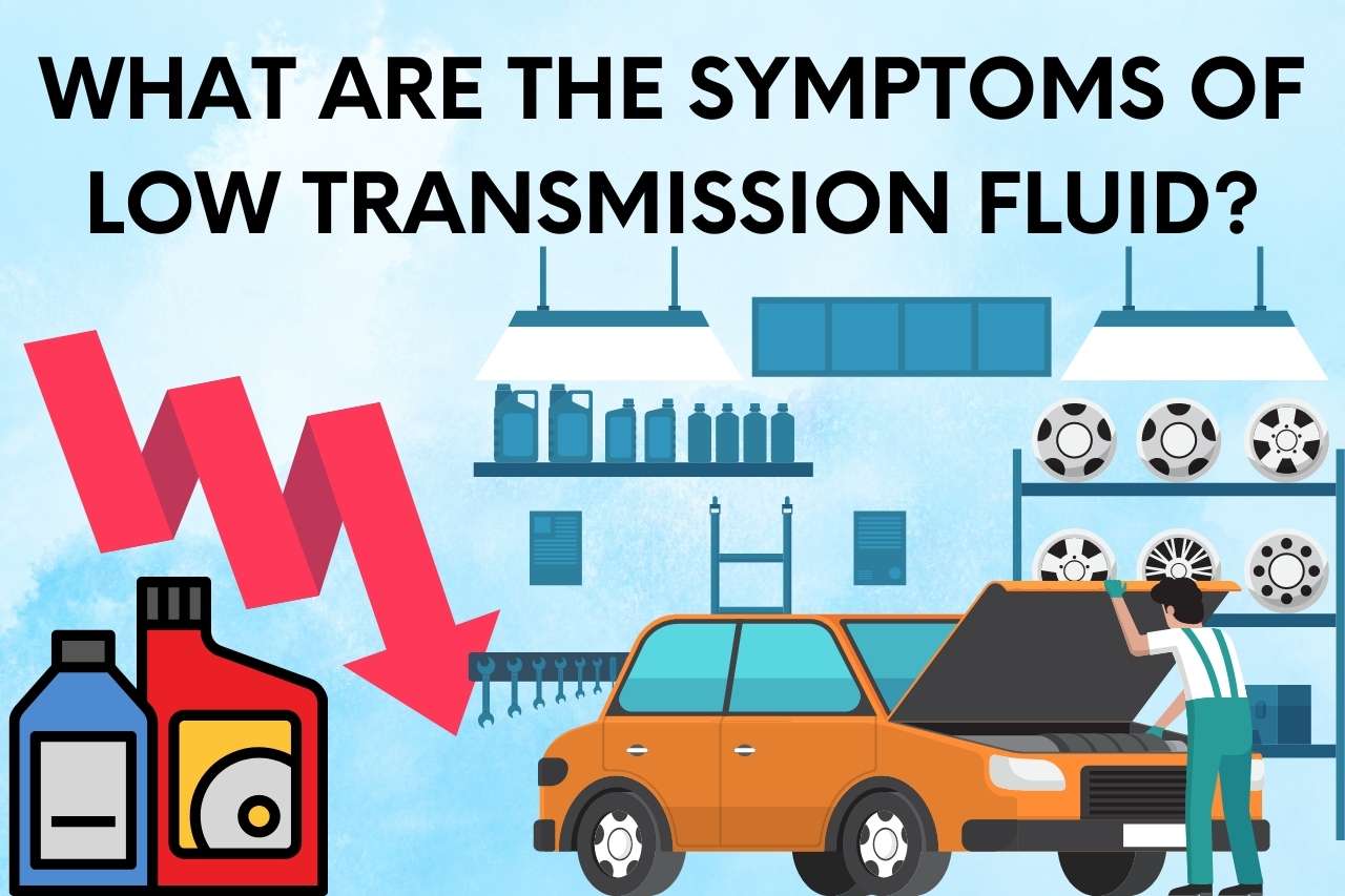 What are the Symptoms of Low Transmission Fluid?
