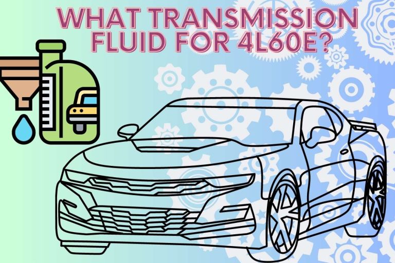 4L60E Transmission Fluid Types: Which One Fits Your Needs?