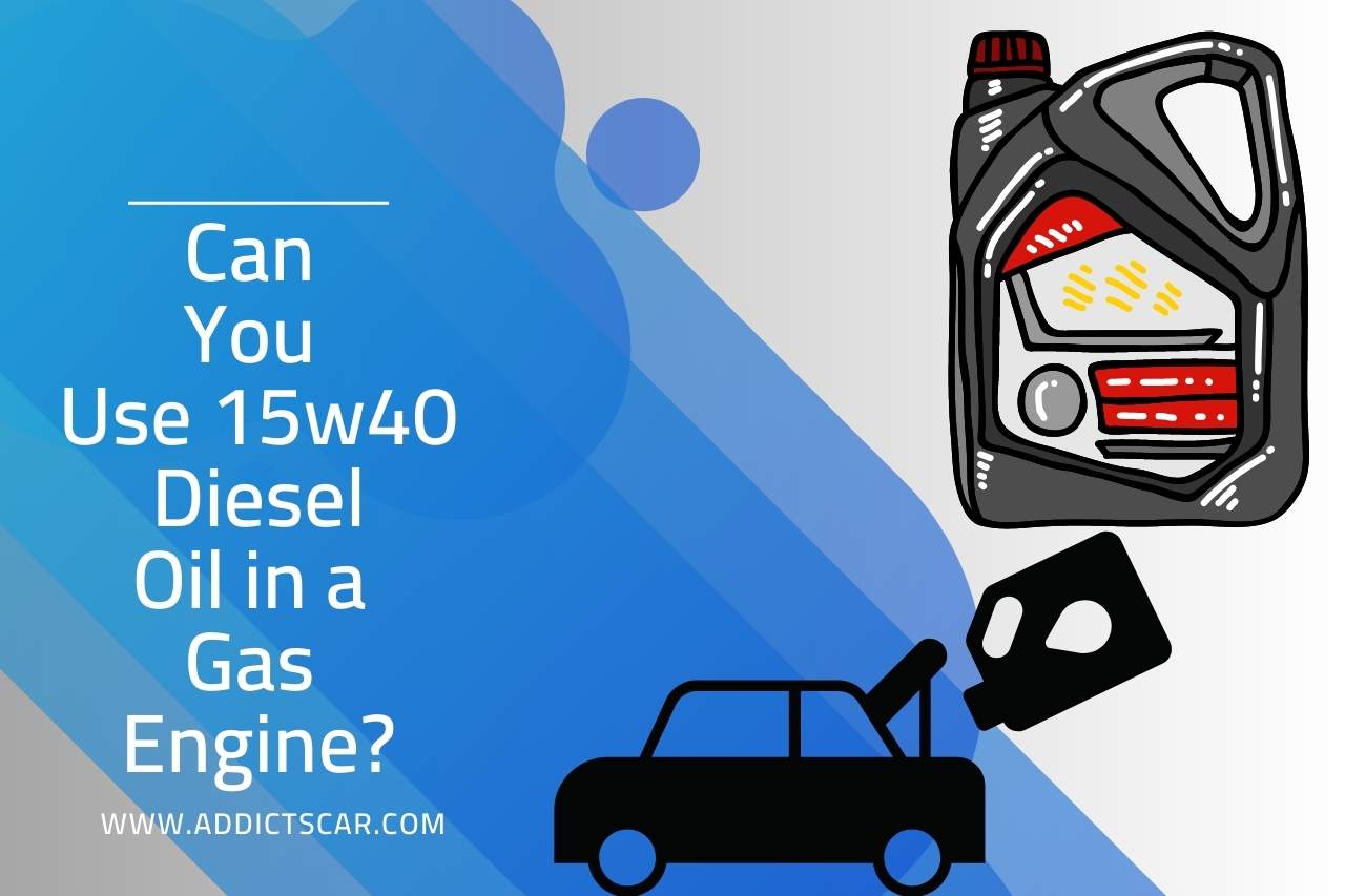 can you use 15w40 diesel oil in a gas engine