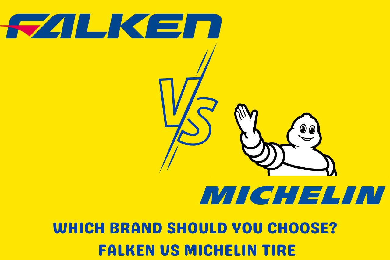 Which Brand Should you Choose? Falken vs Michelin Tire