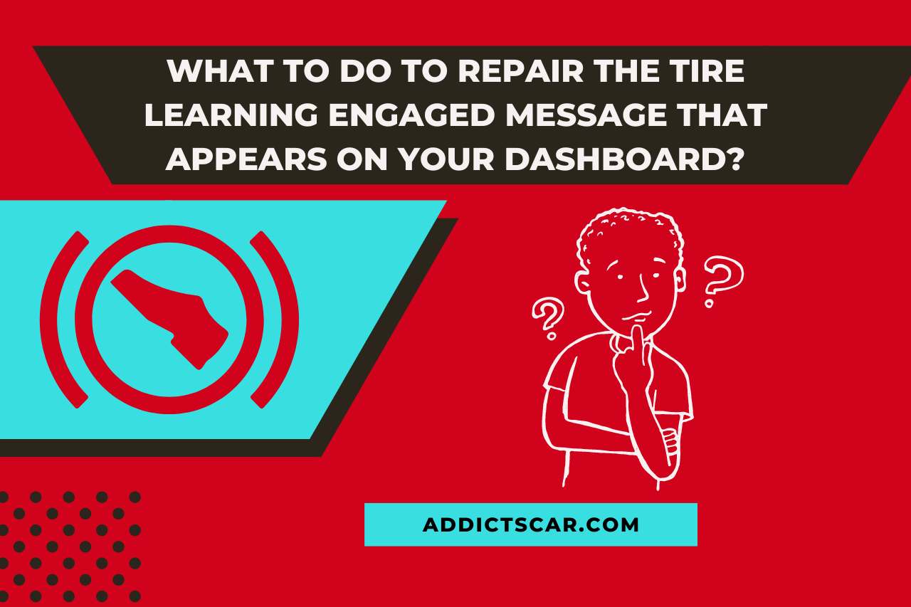 What to Do to Repair the Tire Learning Engaged Message that Appears on Your Dashboard