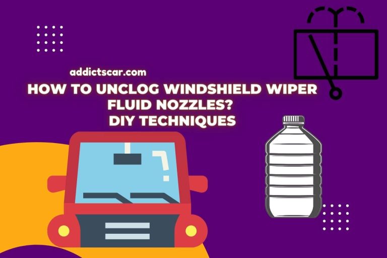 How to Unclog Windshield Wiper Fluid Nozzles? DIY Techniques