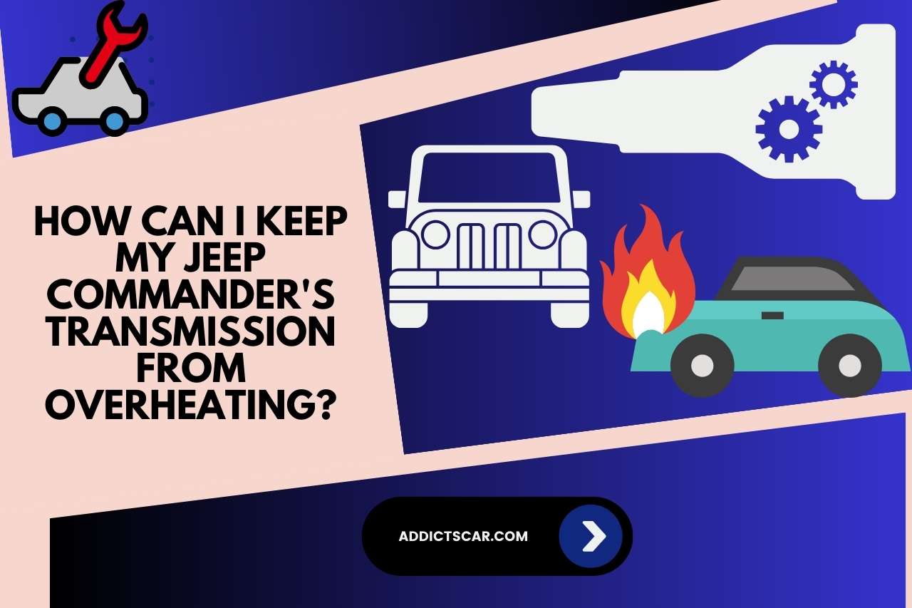 How Can I Keep My Jeep Commander's Transmission From Overheating?