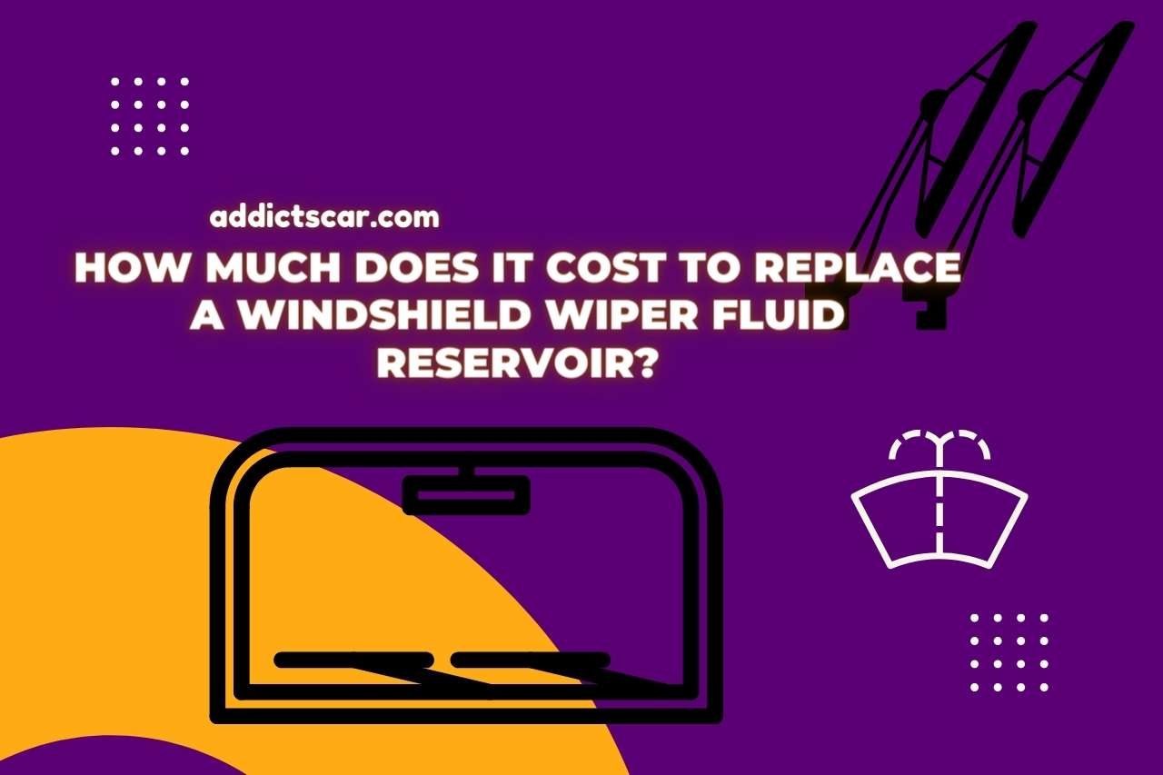 How much does it Cost to Replace a Windshield Wiper Fluid Reservoir