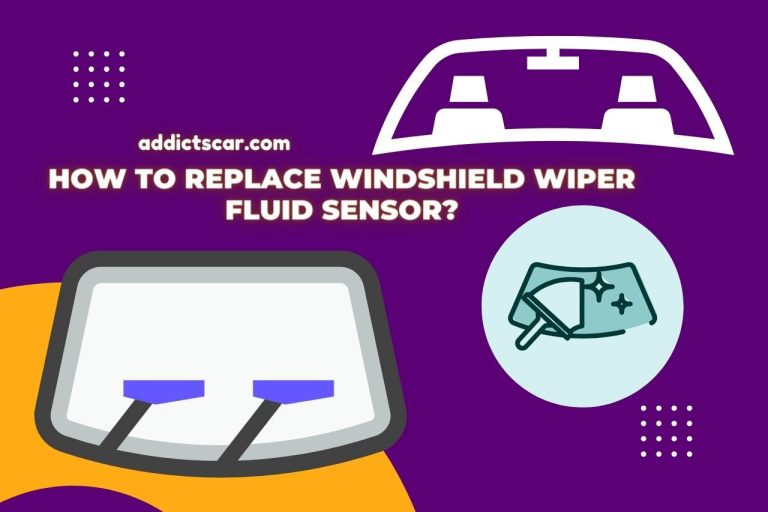 How to Replace Windshield Wiper Fluid Sensor? Step By Step Guide